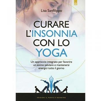 Curare l'insonnia con lo yoga. Un approccio integrato per favorire un sonno salutare e mantenersi energici tutto il giorno