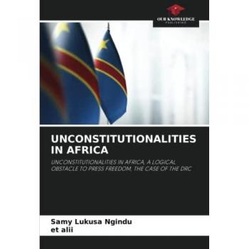 UNCONSTITUTIONALITIES IN AFRICA: UNCONSTITUTIONALITIES IN AFRICA, A LOGICAL OBSTACLE TO PRESS FREEDOM, THE CASE OF THE DRC