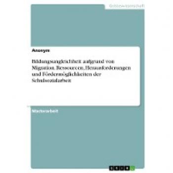 Bildungsungleichheit aufgrund von Migration. Ressourcen, Herausforderungen und Fördermöglichkeiten der Schulsozialarbeit