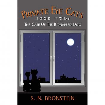 Private Eye Cats Book Two : The Case of the Kidnapped Dog, by S. N. Bronstein