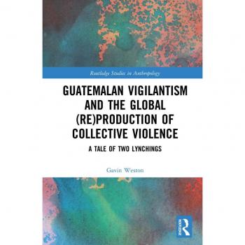 Guatemalan Vigilantism and the Global (Re)Production of Collective Violence