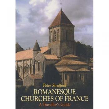 Romanesque Churches of France: A Traveller's Guide by Peter Strafford