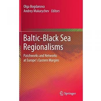Baltic-Black Sea Regionalisms: Patchworks and Networks at Europe's Eastern Margins
