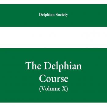 The Delphian course; a systematic plan of education, embracing the world's progress and development of the liberal arts (Volume X)