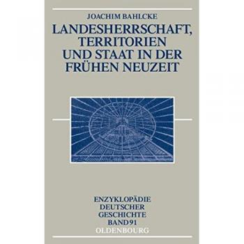 Landesherrschaft, Territorien und Staat in der Frühen Neuzeit (Enzyklopädie deutscher Geschichte, Band 91)