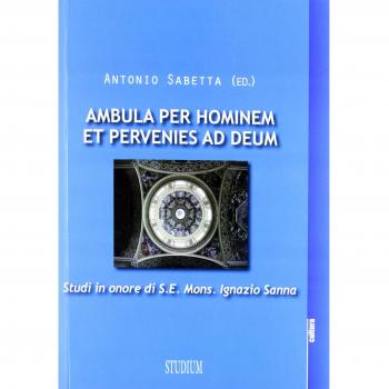 Ambula per hominem et pervenies ad Deum. Studi in onore di S. E. Mons. Ignazio Sanna