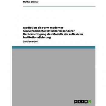 Mediation als Form moderner Gouvernementalität unter besonderer Berücksichtigung des Modells der reflexiven Institutionalisierung