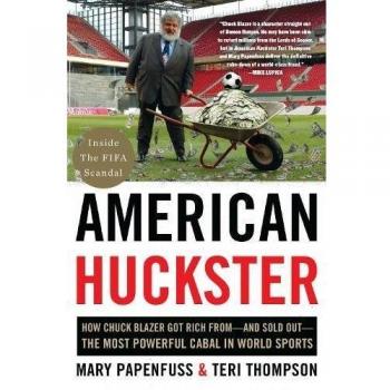 American Huckster: How Chuck Blazer Got Rich from-and Sold Out-the Most Powerful Cabal in World Sports
