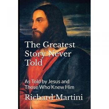 The Greatest Story Never Told as Told by Jesus and Those Who Knew Him