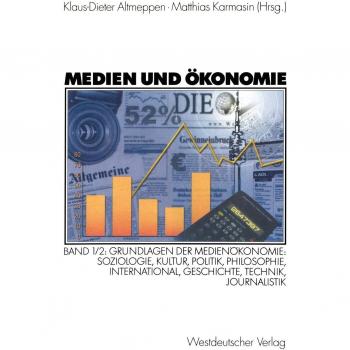 Klaus-Dieter Altmeppen Medien Und Ökonomie, Bd.1/2, Grundlagen Der Medienökonomie: Grundlagen Der Medienökonomie: Soziologie, Kultur, Politik, Philosophie, International, Geschichte, Technik, Journalistik