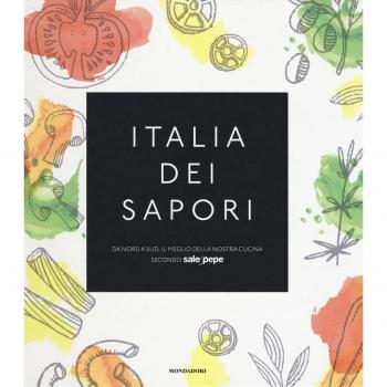 Italia dei sapori. Da nord a sud, il meglio della nostra cucina secondo Sale&Pepe
