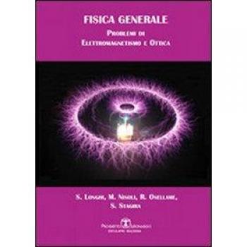 Fisica generale. Problemi di elettromagnetismo e ottica