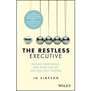 Jo Simpson The Restless Executive: Reclaim Your Values, Love What You Do And Lead With Purpose