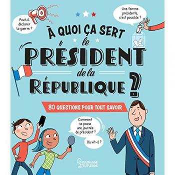 A quoi ça sert le président de la République ?: 80 questions pour tout savoir