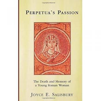 Perpetua's Passion: The Death and Memory of a Young Roman Woman by Joyce E. Sali