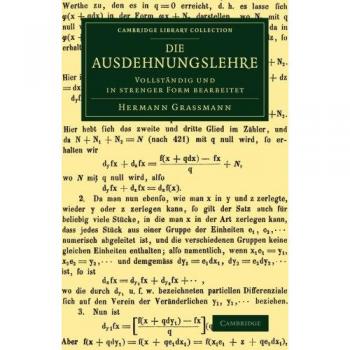 Die Ausdehnungslehre: Vollständig Und In Strenger Form Bearbeitet: Vollstandig Und in Strenger Form Bearbeitet