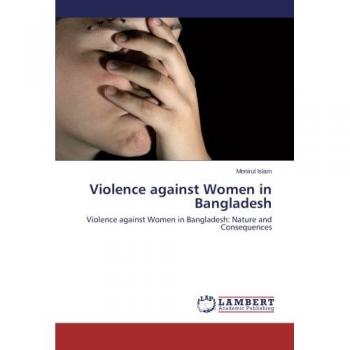 Violence against Women in Bangladesh: Violence against Women in Bangladesh: Nature and Consequences