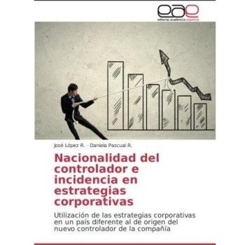 Nacionalidad del controlador e incidencia en estrategias corporativas: Utilización de las estrategias corporativas en un país diferente al de origen del nuevo controlador de la compañía