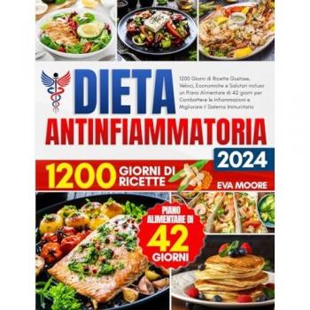 Eva Moore Dieta Antinfiammatoria: 1200 Giorni Di Ricette Gustose, Veloci, Economiche E Salutari Incluso Un Piano Alimentare Di 42 Giorni Per Combattere Le Infiammazioni E Migliorare Il Sistema Immunitario