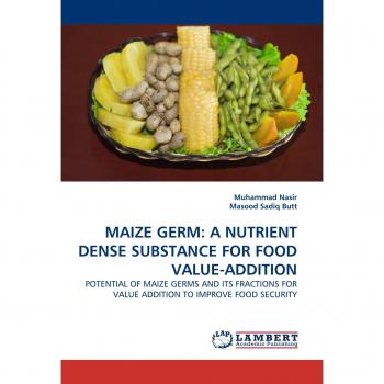 MAIZE GERM: A NUTRIENT DENSE SUBSTANCE FOR FOOD VALUE-ADDITION: POTENTIAL OF MAIZE GERMS AND ITS FRACTIONS FOR VALUE ADDITION TO IMPROVE FOOD SECURITY