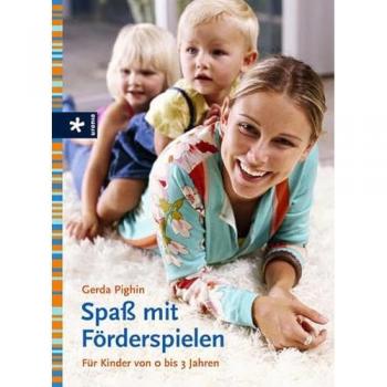 Gerda Pighin Spaß Mit Förderspielen: Für Kinder Von 0 Bis 3 Jahren