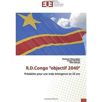 R.D.Congo objectif 2040: Préalables pour une vraie émergence en 20 ans