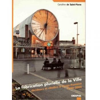 La fabrication plurielle de la ville. decideurs et citadins a cergy-pontoise