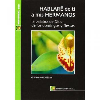 Hablaré de ti a mis hermanos. Ciclo a: La palabra de dios de los domingos y fiestas (Tapa blanda).