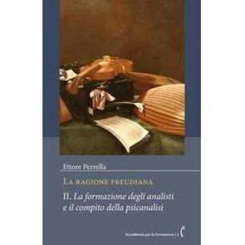 La ragione freudiana. Vol. 2: La formazione degli analisti e il c... Ettore Perrella
