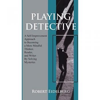 Playing Detective: A Self-Improvement Approach to Becoming a More Mindful Thinker, Reader, and Writer By Solving Mysteries