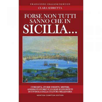Forse non tutti sanno che in Sicilia... Curiosità, storie inedite, misteri, aneddoti storici e luoghi sconosciuti di un'isola dalla cultura millenaria