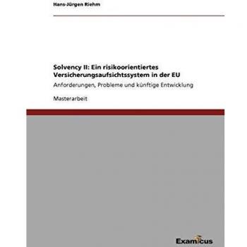 Solvency II: Ein risikoorientiertes Versicherungsaufsichtssystem in der EU