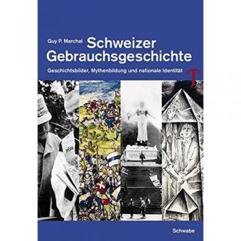 Schweizer Gebrauchsgeschichte: Geschichtsbilder, Mythenbildung und nationale Identität