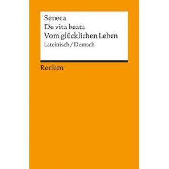 Seneca De Vita Beata /vom Glücklichen Leben: Lat. /dt.