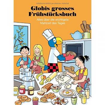 Globis grosses Frühstücksbuch: Alles über die wichtigste Mahlzeit des Tages