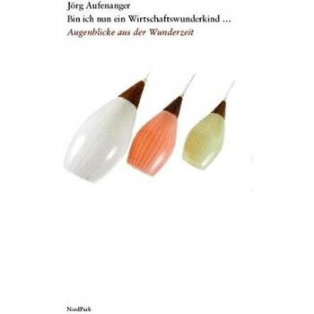 Bin ich nun ein Wirtschaftswunderkind: Augenblicke aus der Wunderzeit