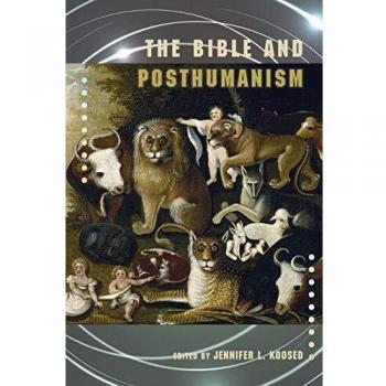 The Bible and Posthumanism (SOCIETY OF BIBLICAL LITERATURE SEMEIA STUDIES, Band 74)
