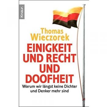 Thomas Wieczorek Einigkeit Und Recht Und Doofheit: Warum Wir Längst Keine Dichter Und Denker Mehr Sind