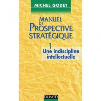 Manuel de prospective stratégique, tome 1 : Une indiscipline intellectuelle
