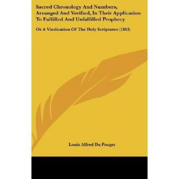 Sacred Chronology And Numbers Arranged And Verified In Their Application To Fulfilled And Unfulfilled Prophecy