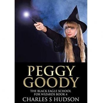 Peggy Goody: The Black Eagle School for Wizards Book 4