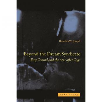 Beyond the Dream Syndicate: Tony Conrad and the Arts After Cage (Zone Books)