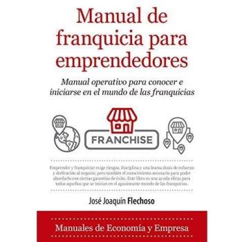 Manual de franquicia para emprendedores: Manual operativo para conocer e iniciarse en el mundo de las franquicias
