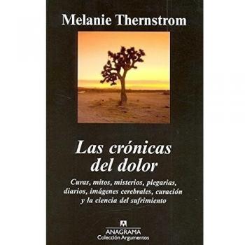 Las crónicas del dolor: Curas, mitos, misterios, diarios, plegarias, imágenes cerebrales, curación y la ciencia del sufrimiento. (Tapa blanda).
