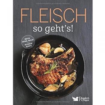 Reader's Digest: Verlag Das Beste GmbH Fleisch – So Geht’s!: Nachhaltiger Genuss Mit Fleisch Aus Der Region: Rezeptideen Zum Grillen, Braten, Schmoren & Kochen Von Zart Bis Deftig. Tipps Und Hintergrundwissen Für Fleisch-Liebhaber