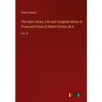 Greene, Robert: The Huth Library. Life and Complete Works in Prose and Verse of Robert Greene, M.A.