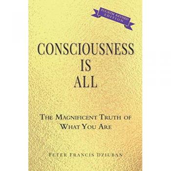Consciousness Is All: The Magnificent Truth of What You Are