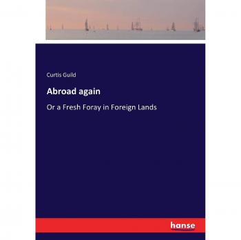 Abroad again: Or a Fresh Foray in Foreign Lands
