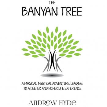 The Banyan Tree: A magical, mystical adventure, leading to a deeper and richer life experience