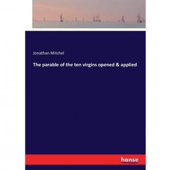 The parable of the ten virgins opened & applied